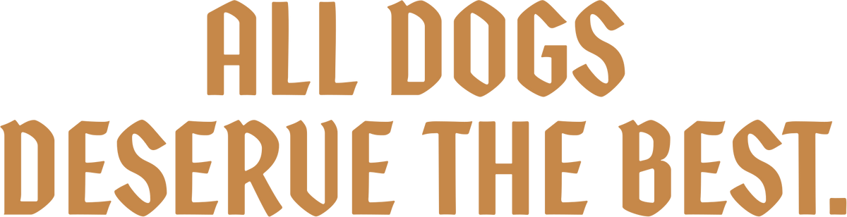 ALL DOGS DESERVE THE BEST.